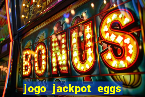 jogo jackpot eggs paga mesmo