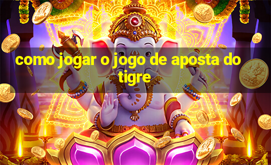 como jogar o jogo de aposta do tigre