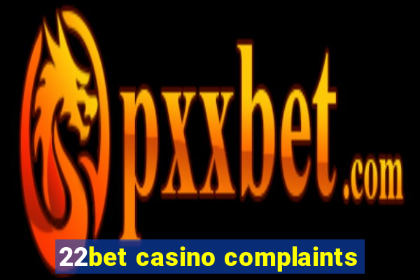 22bet casino complaints