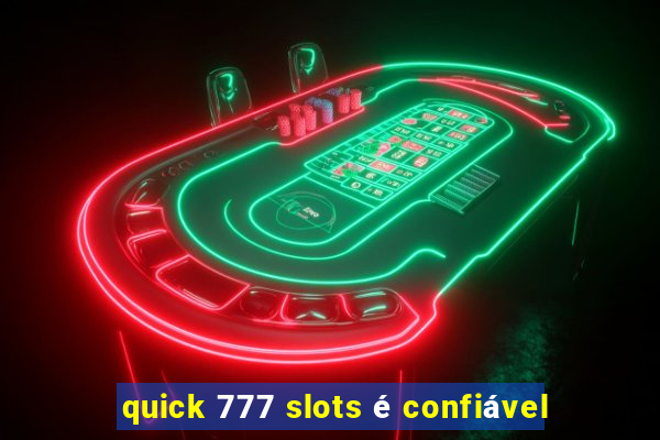 quick 777 slots é confiável