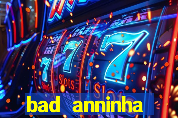 bad anninha conteudo gratis