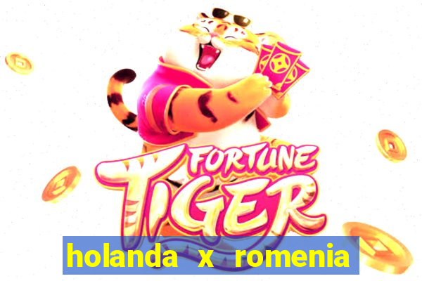 holanda x romenia onde assistir