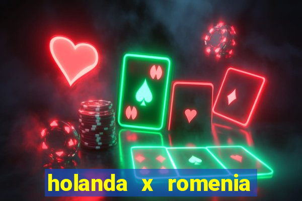 holanda x romenia onde assistir