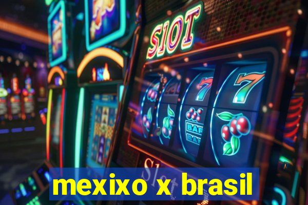 mexixo x brasil