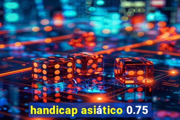 handicap asiático 0.75