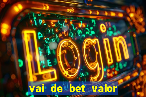 vai de bet valor mínimo de depósito