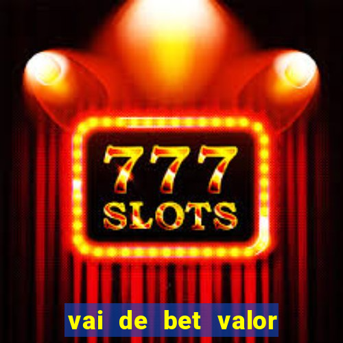 vai de bet valor mínimo de depósito