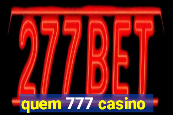 quem 777 casino