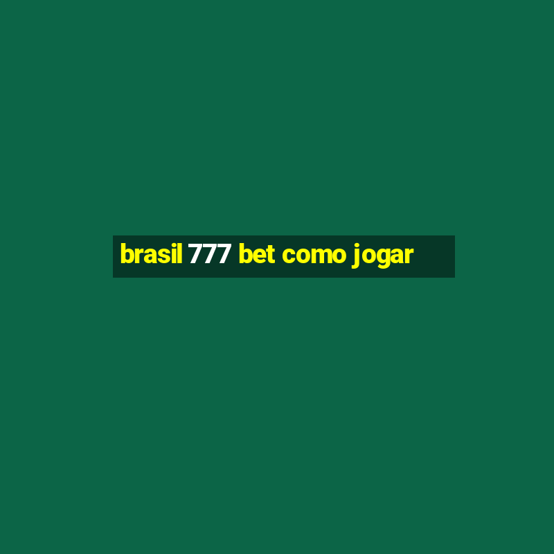 brasil 777 bet como jogar