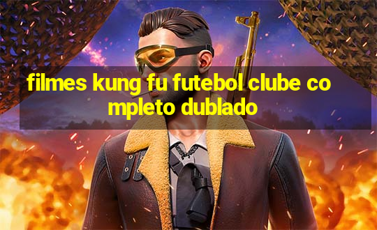 filmes kung fu futebol clube completo dublado