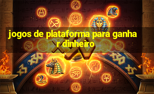 jogos de plataforma para ganhar dinheiro