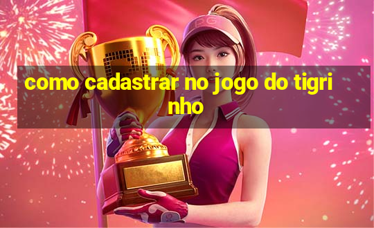 como cadastrar no jogo do tigrinho