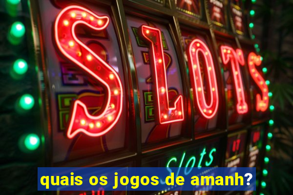 quais os jogos de amanh?