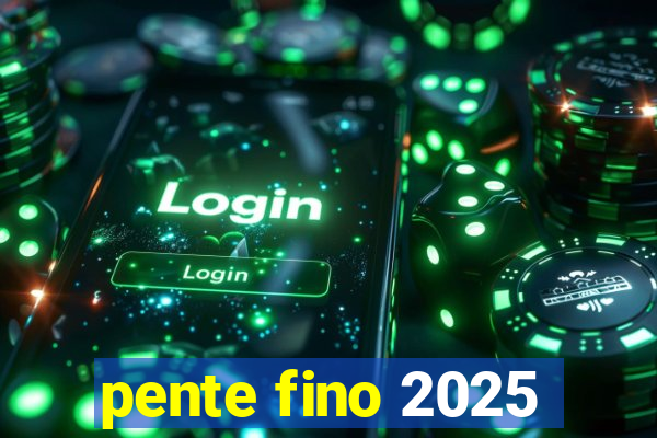 pente fino 2025