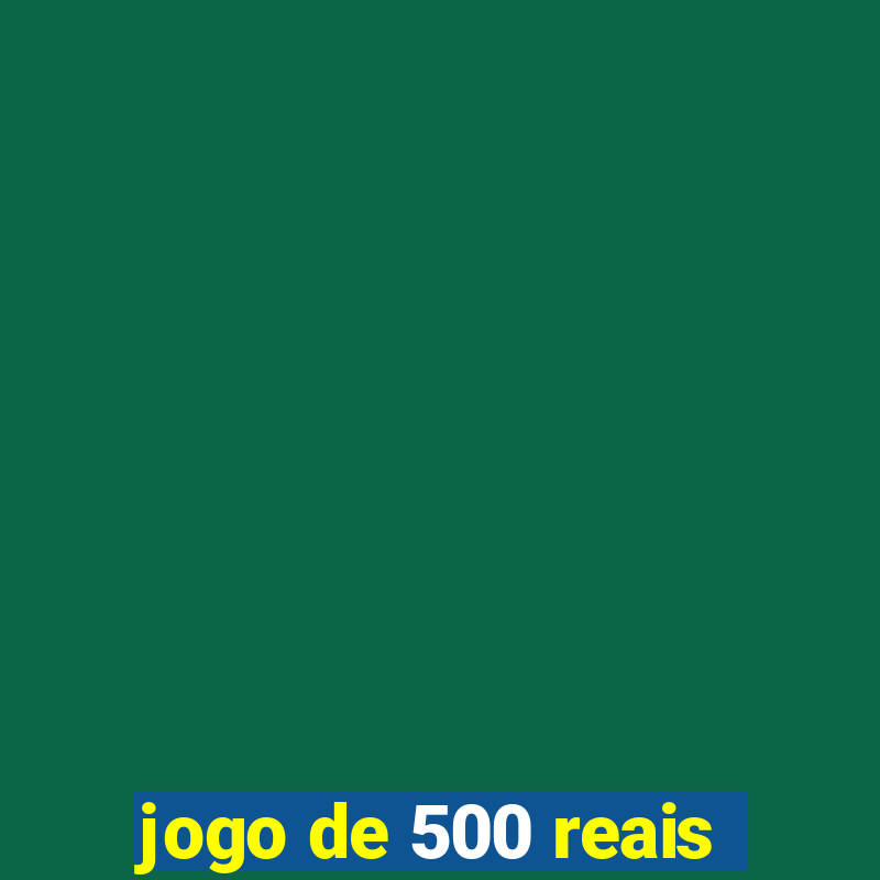 jogo de 500 reais