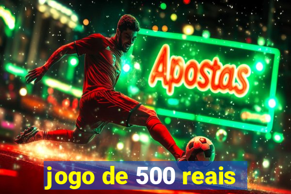 jogo de 500 reais