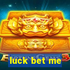 luck bet me