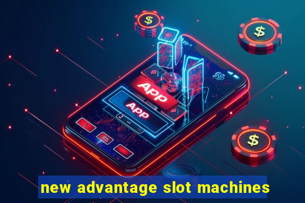 new advantage slot machines