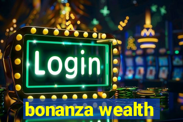 bonanza wealth