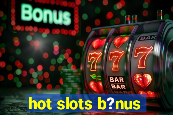 hot slots b?nus