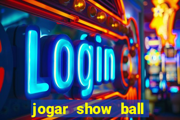 jogar show ball valendo dinheiro