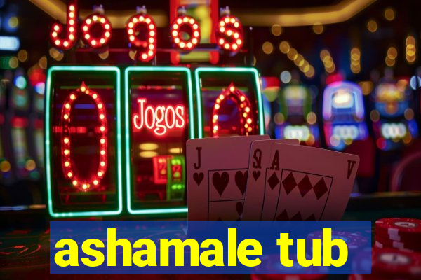 ashamale tub