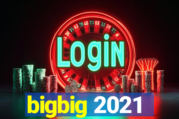 bigbig 2021