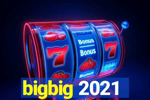 bigbig 2021