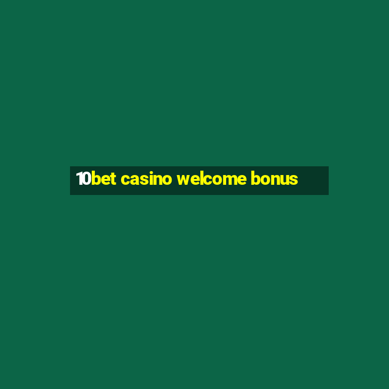 10bet casino welcome bonus