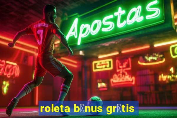 roleta b么nus gr谩tis