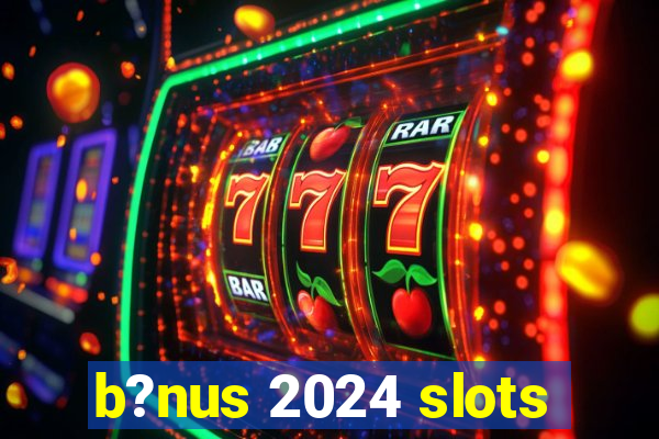 b?nus 2024 slots