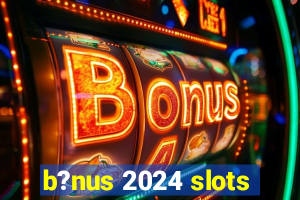 b?nus 2024 slots