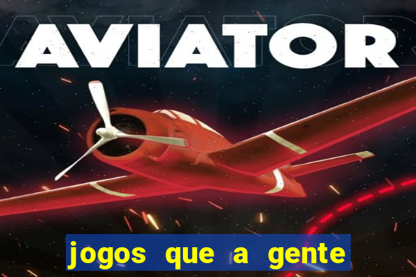 jogos que a gente ganha dinheiro de verdade