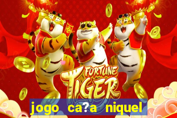 jogo ca?a niquel online gratis