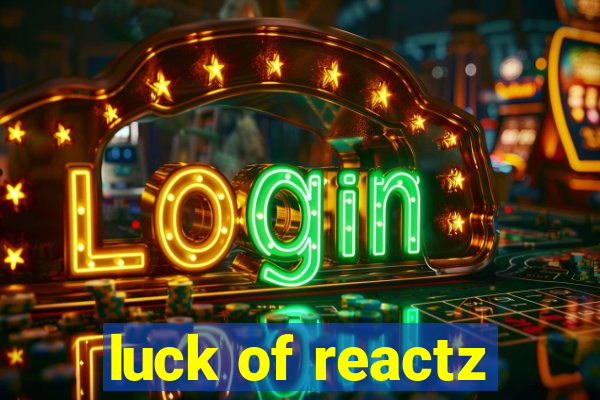 luck of reactz