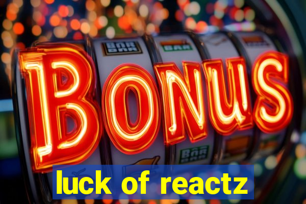 luck of reactz