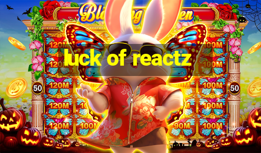 luck of reactz