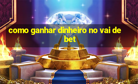 como ganhar dinheiro no vai de bet