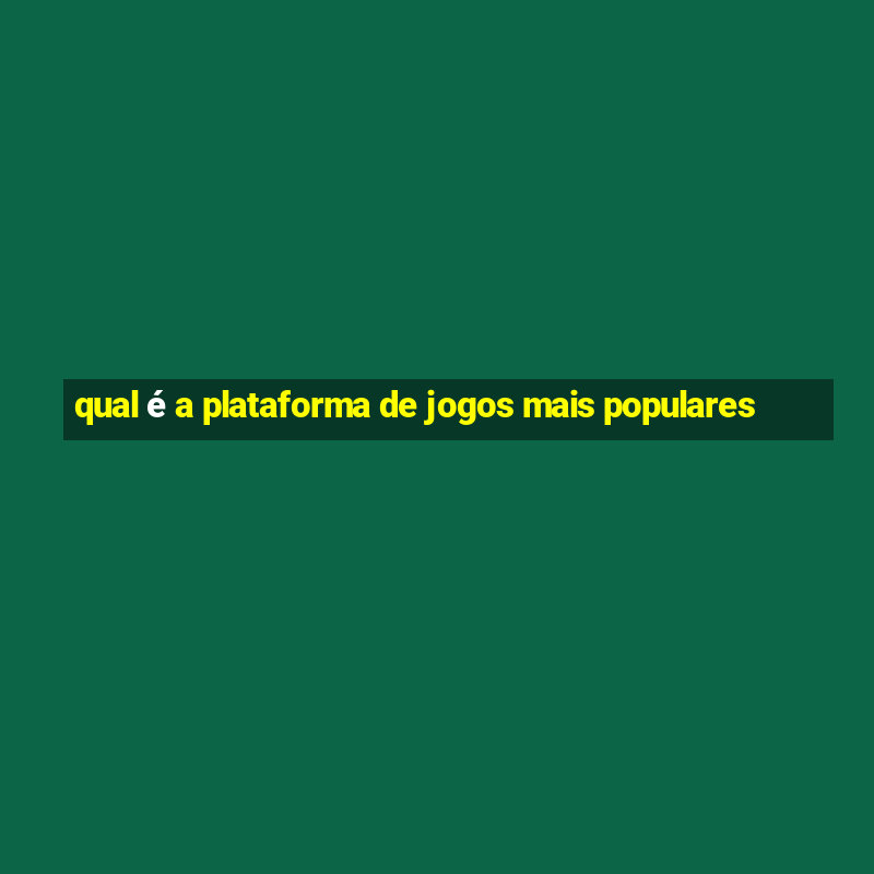 qual é a plataforma de jogos mais populares