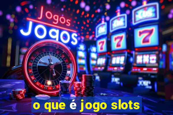 o que é jogo slots