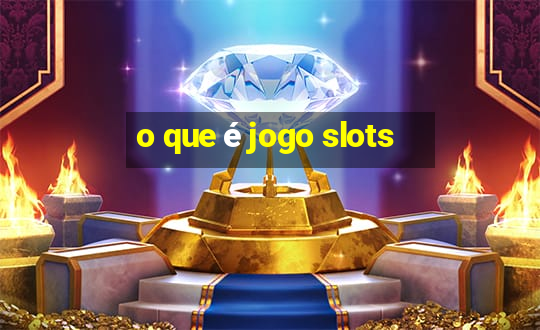 o que é jogo slots