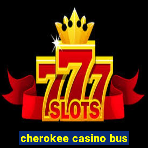 cherokee casino bus