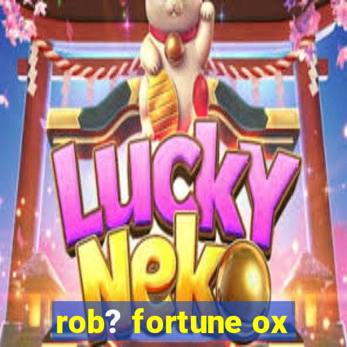 rob? fortune ox