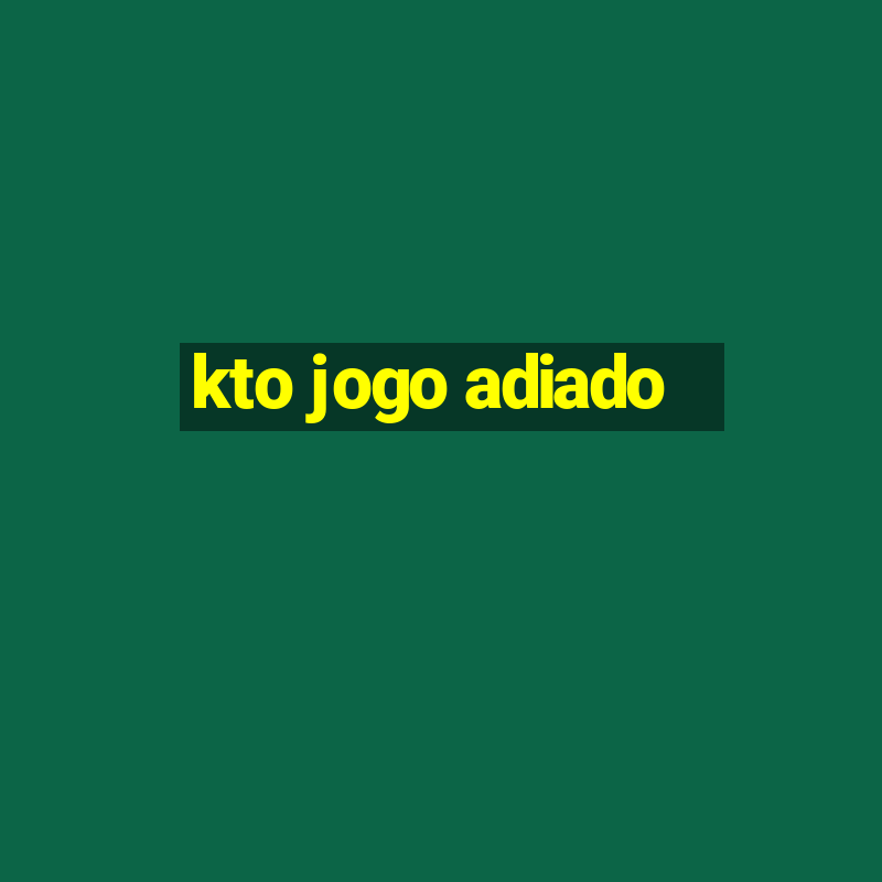 kto jogo adiado