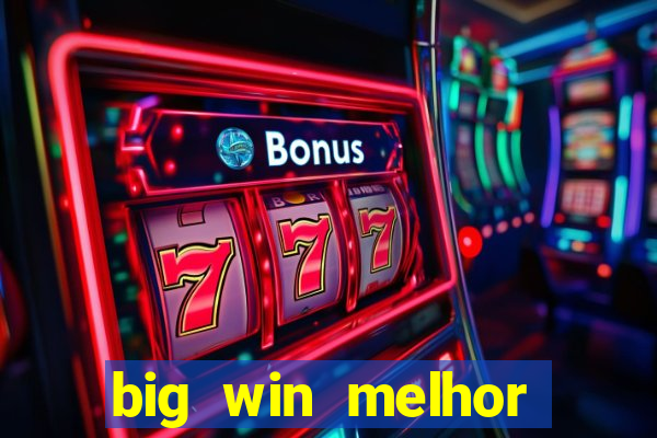 big win melhor horário para jogar