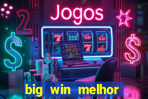 big win melhor horário para jogar