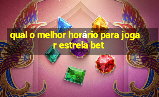 qual o melhor horário para jogar estrela bet