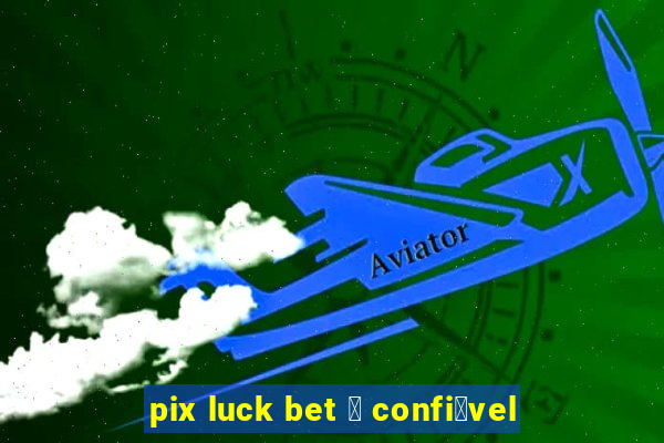 pix luck bet 茅 confi谩vel