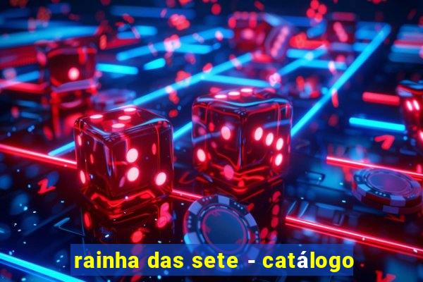 rainha das sete - catálogo