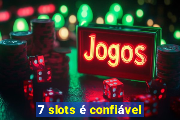 7 slots é confiável